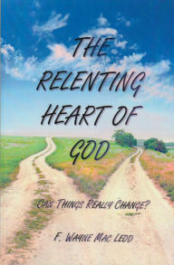 The Relenting Heart of God F. Wayne Mac Leod Author