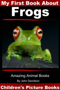 My First Book about Frogs: Children's Picture Books John Davidson Author