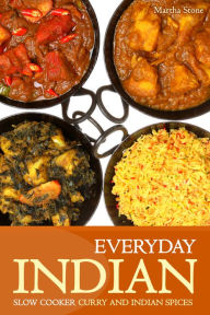 Everyday Indian: Slow Cooker with Curry and Indian Spices Martha Stone Author