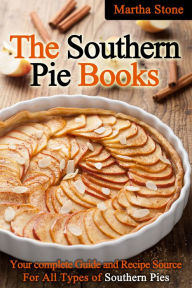 The Southern Pie Book: Your Complete Guide and Recipe Source For All Types of Southern Pies Martha Stone Author