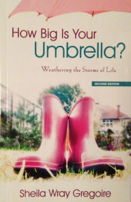 How Big Is Your Umbrella: Weathering the Storms of Life (Second Edition) Sheila Wray Gregoire Author