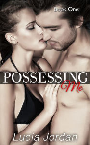Possessing Me Book 1 Lucia Jordan Author
