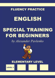 English, Special Training for Beginners, Elementary Level Alexander Pavlenko Author