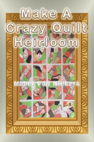 Make a Crazy Quilt Heirloom Mabel Van Niekerk Author