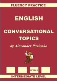 English, Conversational Topics, Intermediate Level Alexander Pavlenko Author