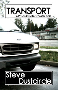 Transport (A Prison Transfer Tale) Steve Dustcircle Author