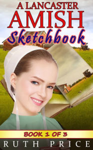 A Lancaster Amish Sketchbook - Book 1 (A Lancaster Amish Sketchbook Serial (Amish Faith Through Fire), #1) Ruth Price Author