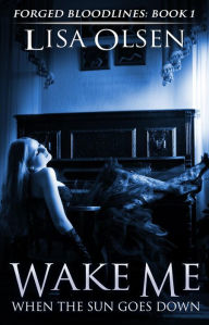 Wake Me When the Sun Goes Down (Forged Bloodlines, #1) Lisa Olsen Author