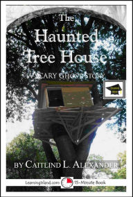 The Haunted Tree House: A 15-Minute Ghost Story, Educational Version Caitlind L. Alexander Author