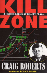 Kill Zone: A Sniper Looks at Dealey Plaza - Craig Roberts