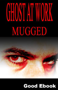 Ghost At Work: Mugged Good Ebook Author