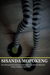 One Thousand Nine Hundred and Eighty Four Words: Book One (Poetry, Darkness and Truth) - Sisanda Mofokeng