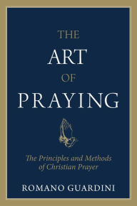 Art of Praying: The Principles and Methods of Christian Prayer Romano Guardini Author