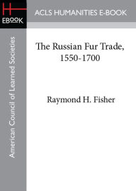 The Russian Fur Trade, 1550-1700 - Raymond H. Fisher