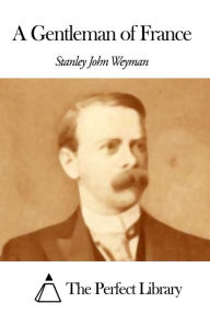 A Gentleman of France Stanley J. Weyman Author