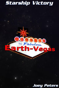 Starship Victory: Welcome to Fabulous Earth-Vegas Joey Peters Author