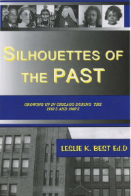 Silhouettes of the Past:Growing Up in Chicago During the 1950's and 1960's Leslie Best Author