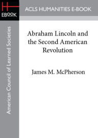 Abraham Lincoln and the Second American Revolution James M. McPherson Author