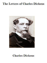 The Letters of Charles Dickens Charles Dickens Author