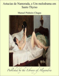 Astucias de Namorada, e Um melodrama em Santo Thyrso - Manuel Pinheiro Chagas