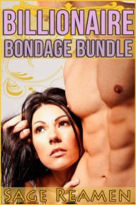 Billionaire Bondage Bundle: 3 Stories of Dominant Billionaire Erotica Sage Reamen Author