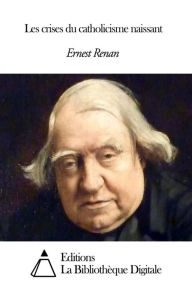 Les crises du catholicisme naissant Ernest Renan Author