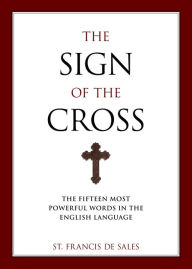 Sign of the Cross: The Fifteen Most Powerful Words in the English Language - Francis De Sales