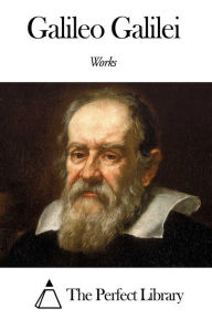 Works of Galileo Galilei Galileo Galilei Author