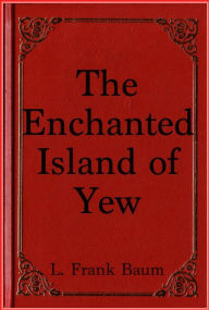 The Enchanted Island of Yew - L. Frank Baum
