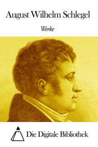 Werke von August Wilhelm Schlegel August Wilhelm Schlegel Author
