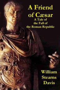 A Friend of Caesar William Stearns Davis Author