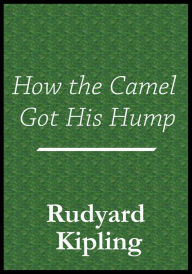 How the Camel Got His Hump - Rudyard Kipling