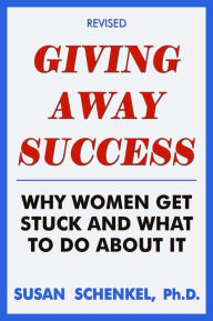 Giving Away Success:Why Women Get Stuck And What To Do About it Susan Schenkel, Ph.D. Author