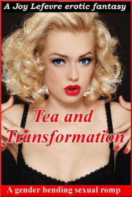 TEA and TRANSFORMATION: A gender-bending fantasy Joy Lefevre Author