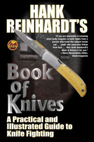 Hank Reinhardt's Book of Knives: A Practical and Illustrated Guide to Knife Fighting - Hank Reinhardt