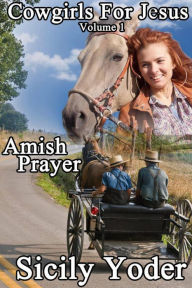 Cowgirls for Jesus: Book One: Amish Prayer (A Christian Romance Serial) Sicily Yoder Author