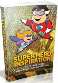 Super Hero Inspiration: Six Super Hero Stories You Can Get Inspiration From 99 &cent; store, save to buy more Editor