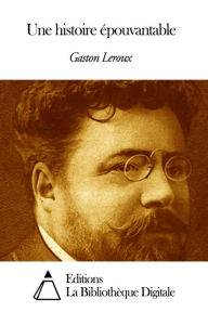 Une histoire &eacute;pouvantable Gaston Leroux Author