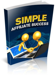 Simple Affiliate Success: Discover How To Become A Successful Affiliate Marketer Even If You're Just Starting Out Online! (Brand New) AAA+++ BDP Edito