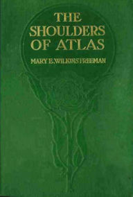 The Shoulders of Atlas Mary Wilkins Freeman Author