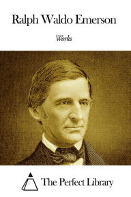 Works of Ralph Waldo Emerson Ralph Waldo Emerson Author