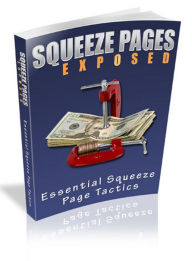 Squeeze Pages Exposed: Discover Why Squeeze Pages Are One Of The Most Effective Weapons In Any Marketers ToolKit! (Brand New) AAA+++ BDP Editor