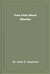 True Irish Ghost Stories - St John D Seymour