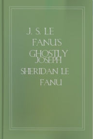 J. S. Le Fanu's Ghostly Tales, Volume 2 Joseph Sheridan Le Fanu Author