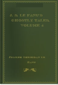 J. S. Le Fanu's Ghostly Tales, Volume 4 Joseph Sheridan Le Fanu Author
