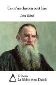 Ce qu&#x2019;un chr&eacute;tien peut faire L&eacute;on Tolsto&iuml; Author