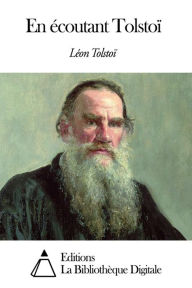 En &eacute;coutant Tolsto&iuml; L&eacute;on Tolsto&iuml; Author