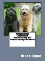 Katalanischer Schaferhund Hundetraining und Understanding Guide Book Vince Stead Author