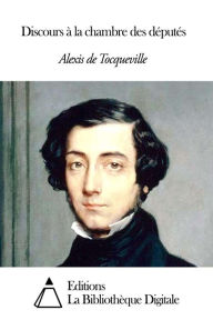 Discours &agrave; la chambre des d&eacute;put&eacute;s Alexis de Tocqueville Author