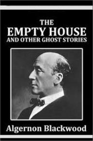 The Empty House and other Ghost Stories Algernon Blackwood Author